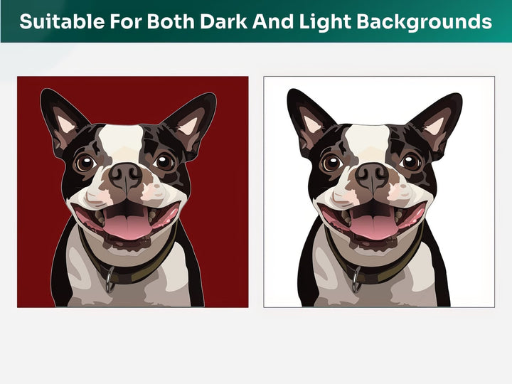 All Boston Terrier Pet Portraits are suitable for both dark and light backgrounds